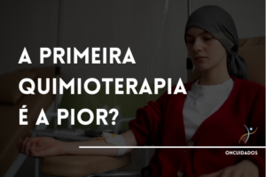Leia mais sobre o artigo A Primeira Quimioterapia é a Pior?
